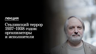 Лекция Никиты Петрова «Сталинский террор 1937-1938 годов: организаторы и исполнители»