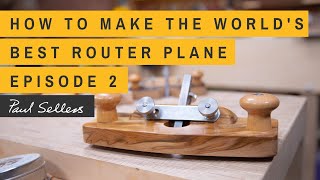 How to Make the World's Best Router Plane | Paul Sellers | Episode 2