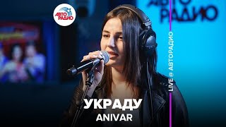 ANIVAR - Украду (LIVE @ Авторадио)