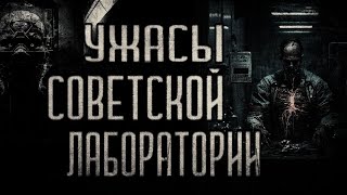 страшные истории - УЖАСЫ СОВЕТСКОЙ ЛАБОРАТОРИИ | ужасы | мистика