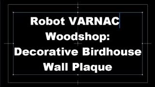 Robot VARNAC Woodshop birdhouse movie