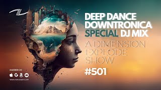 Deep Dance Downtronica Special DJ Mix - A Dimension Explode Show #501