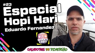 ESPECIAL HOPI HARI 23 Anos Ep.04 com Eduardo Fernandez - DivertiCast #23  | Caçadores de Diversão