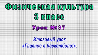 Физическая культура 3 класс (Урок№37 - Итоговый урок «Главное в баскетболе!».)