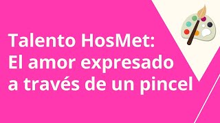 Talento HosMet: El amor expresado a través de un pincel