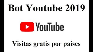 BOT YOUTUBE BOT 2019 VISITAS GRATIS POR PAISES