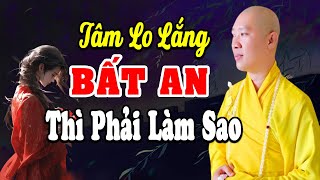 Tâm luôn Bất An, Lo Lắng thì phải làm gì? Vấn đáp Thầy Thích Thiện Thuận (rất hay)