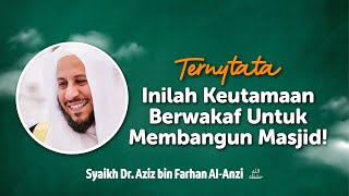 Ternyata, Inilah Keutamaan Berwakaf Untuk Membangun Masjid! - Syaikh Dr. Aziz bin Farhan Al-Anzi