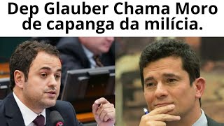 Dep Glauber Chama Moro de capanga da milícia.