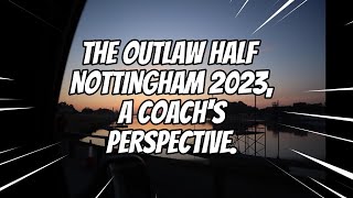 OUTLAW HALF NOTTINGHAM 2023, FROM A COACH'S PERSPECTIVE.