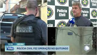 A Polícia Civil  realizou uma operação no Quitungo; dois bandidos foram presos.   06/08/2024