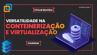 Desenvolvendo CONTEINERIZAÇÃO e VIRTUALIZAÇÃO em DIFERENTES AMBIENTES | ONEBITCODE