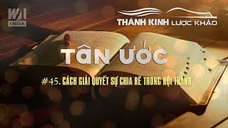 LƯỢC KHẢO TÂN ƯỚC #45 - Cách Giải Quyết Sự Chia Rẽ Trong Hội Thánh || TKLK