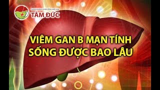 Viêm gan b mãn tính sống được bao lâu ? | PK chuyên khoa Gan Tâm Đức