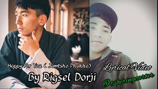 Happy For You (Jamtsho Phakha) by Rigsel Dorji Lyrical Video @tsheringcarter