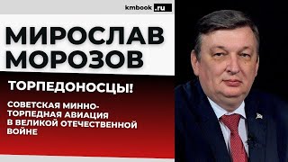 Мирослав Морозов о самолетах-торпедоносцах советской морской авиации и их героических экипажах в ВОВ