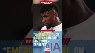 Emerson Royal on AC Milan's Radar for Summer Transfer#ShortsFootballNews #FootballUpdates