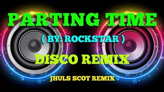 PARTING TIME - BY: ROCKSTAR ( DISCO REMIX ) JHULS SCOT REMIX