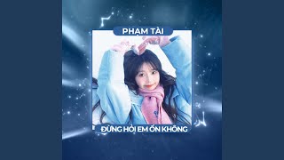 Đừng Hỏi Em Ổn Không (Phạm Tài x AM)