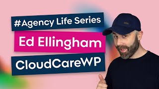 #AgencyLife Series: Ed Ellingham - CloudCareWP