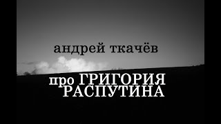 Андрей Ткачёв про Григория Распутина