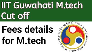 IIT Guwahati M tech cut off | Fee Details of IIT Guwahati