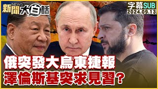 【SUB】俄突發大烏東捷報 澤倫斯基突求見習？【金臨天下X新聞大白話】 20240913 【字幕版】