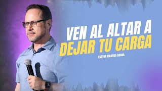 Ven al altar a dejar tu carga. Pastor Ricardo Arana