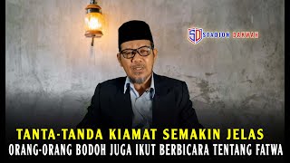 CERAMAH AGAMA - TANDA-TANDA KIAMAT SEMAKIN JELAS, ORANG-ORANG BODOH IKUT BERBICARA TENTANG FATWA