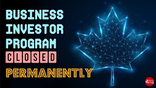 A Business Investor Program CLOSED permanently | Canada Immigration 2021