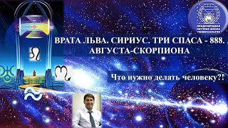 ВРАТА ЛЬВА. СИРИУС. ТРИ СПАСА - 888.  АВГУСТА-СКОРПИОНА. Что делать человеку?!