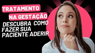 Tratamento na gestação descubra como fazer sua paciente aderir