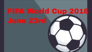 FIFA World Cup 2018-June 23rd Schedule and scores