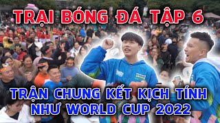 Trận Chung Kết trên núi kịch tính như Chung Kết World  Cup 2022 - Trại Tết Bóng Đá tập cuối