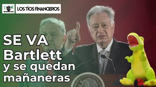 Se va Bartlett y se quedan mañaneras | #LosTíosFinancieros