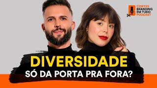 Diversidade: como ser uma marca responsável tanto pra fora quanto pra dentro? #branding