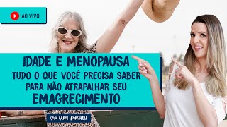 IDADE E MENOPAUSA - tudo o que você precisa saber para não atrapalhar seu EMAGRECIMENTO