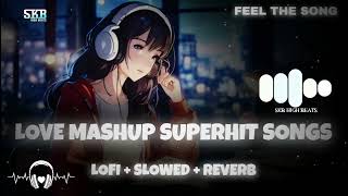 Love💖 Mashup Superhits 💽 Songs | Lofi + Slowed + Reverb🎧 | Heart Touching🪷 Songs | Skb High Beats