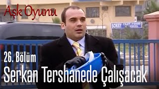 Serkan tershanede çalışacak - Aşk Oyunu 26. Bölüm