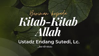 Beriman Kepada Kitab - Kitab Allah - Ustadz Endang Sutedi, Lc.