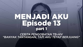 PERJUANGAN MELAWAN TB-HIV | MENJADI AKU EPS 13 Part 1