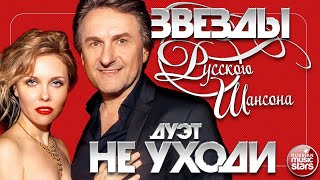 ДУЭТ НЕ УХОДИ ✯ ЗВЕЗДЫ РУССКОГО ШАНСОНА ✯ ЛУЧШИЕ ПЕСНИ ✯ ЛЮБИМЫЕ ХИТЫ ✯