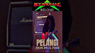 Sang Gitaris idola John Paul Ivan • PELANGI 💽 BOOMERANG RELOAD. 🎸🎧🤟By: Boomers