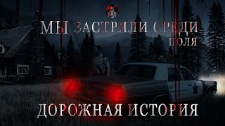 ЗАСТРЯВШИЕ СРЕДИ ПОЛЯ/ДОРОЖНЫЕ ИСТОРИИ/СТРАШНЫЕ ИСТОРИИ