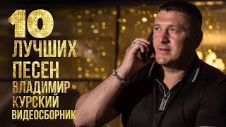 ТОП 10 ЛУЧШИХ ПЕСЕН - Владимир Курский | Видеосборник 2023