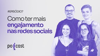 Como ter mais engajamento nas redes sociais | Policast PodCast #007