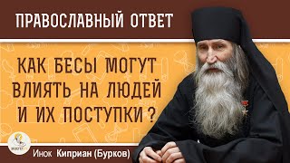 Как БЕСЫ могут ВЛИЯТЬ НА ЛЮДЕЙ и их поступки ?  Инок Киприан (Бурков)