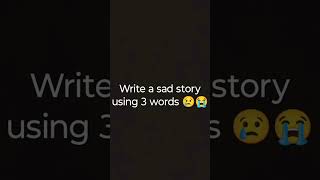 Write a sad story using 3 words