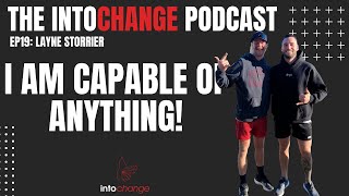 I am capable of anything - Layne Storrier - Ep19 - The INTOCHANGE Podcast