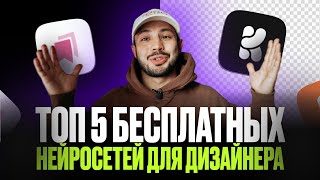 ТОП 5 БЕСПЛАТНЫХ нейросетей для ДИЗАЙНЕРОВ